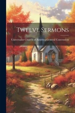 Twelve Sermons - Convention, Universalist Church of Am