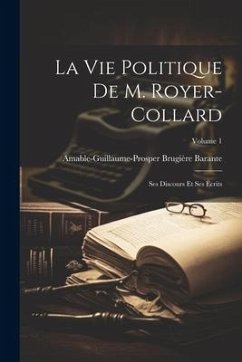 La Vie Politique De M. Royer-Collard: Ses Discours Et Ses Écrits; Volume 1 - Barante, Amable-Guillaume-Prosper Brugi