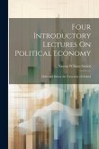 Four Introductory Lectures On Political Economy: Delivered Before the University of Oxford