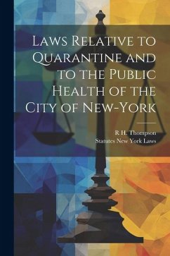 Laws Relative to Quarantine and to the Public Health of the City of New-York - New York State Laws & Statutes; Thompson, R. H.