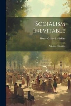 Socialism Inevitable: (Wilshire Editorials) - Wilshire, Henry Gaylord