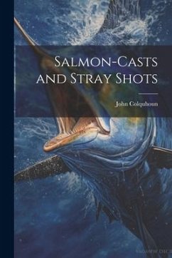 Salmon-Casts and Stray Shots - Colquhoun, John