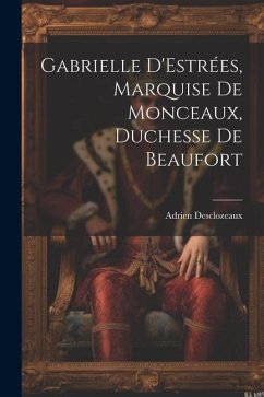 Gabrielle D'Estrées, Marquise de Monceaux, Duchesse de Beaufort - Desclozeaux, Adrien