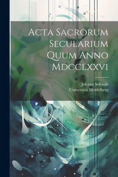 Acta Sacrorum Secularium Quum Anno Mdcclxxvi - Heidelberg, Universität; Schwab, Johann