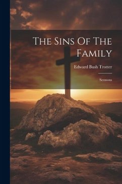 The Sins Of The Family: Sermons - Trotter, Edward Bush