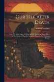 Our Self After Death: (Can we, in the Light of Christ and his Teaching, Know More on This Subject Than is Commonly Expressed in Christian Be