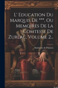 L' Education Du Marquis De ***, Ou Memoires De La Comtesse De Zurlac, Volume 2... - Puisieux, Madeleine De