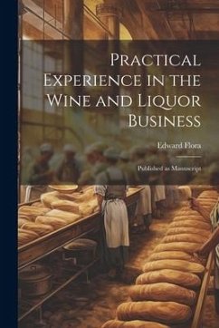 Practical Experience in the Wine and Liquor Business: Published as Manuscript - Edward, Flora
