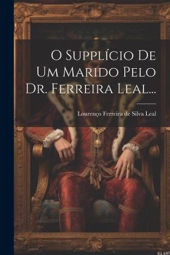 O Supplício De Um Marido Pelo Dr. Ferreira Leal...