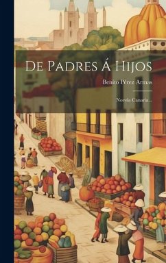 De Padres Á Hijos: Novela Canaria... - Armas, Benito Pérez