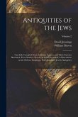 Antiquities of the Jews: Carefully Compiled From Authentic Sources, and Their Customs Illustrated, From Modern Travels; to Which is Added, A Di