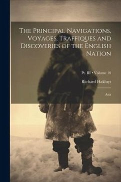 The Principal Navigations, Voyages, Traffiques and Discoveries of the English Nation: Asia; Volume 10; Pt. III - Hakluyt, Richard