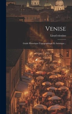 Venise: Guide Historique-topographique Et Artistique... - Triestino, Lloyd