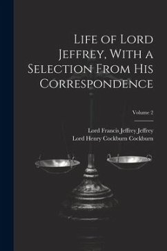 Life of Lord Jeffrey, With a Selection From His Correspondence; Volume 2 - Jeffrey, Lord Francis Jeffrey; Cockburn, Lord Henry Cockburn