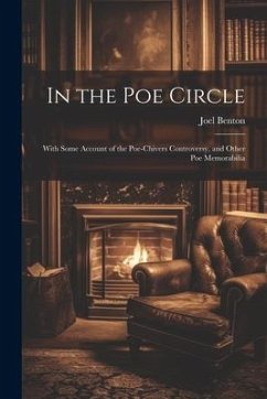 In the Poe Circle; With Some Account of the Poe-Chivers Controversy, and Other Poe Memorabilia - Joel, Benton