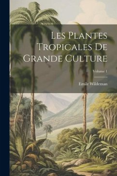 Les Plantes Tropicales De Grande Culture; Volume 1 - Wildeman, Emile