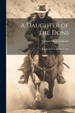 A Daughter of the Dons: A Story of New Mexico Today - Raine, William Macleod