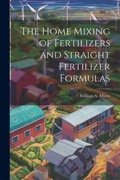 The Home Mixing of Fertilizers and Straight Fertilizer Formulas - Myers, William S.