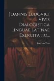 Joannis Ludovici Vivis Dialogistica Linguae Latinae Exercitatio...
