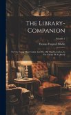 The Library-companion: Or The Young Man's Guide And The Old Man's Comfort, In The Choise Of A Library; Volume 1