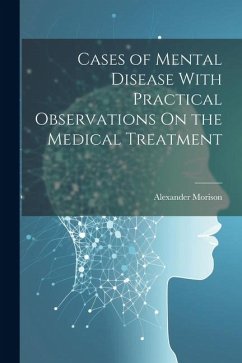 Cases of Mental Disease With Practical Observations On the Medical Treatment - Morison, Alexander