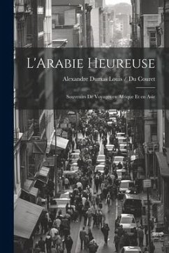 L'Arabie Heureuse: Souvenirs de Voyages en Afrique et en Asie - Alexandre Dumas Louis