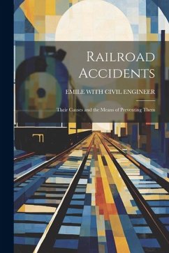 Railroad Accidents: Their Causes and the Means of Preventing Them - Engineer, Emile With Civil