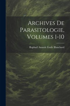 Archives De Parasitologie, Volumes 1-10 - Blanchard, Raphaël Anatole Émile