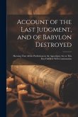 Account of the Last Judgment, and of Babylon Destroyed: Shewing That All the Predictions in the Apocalypse Are at This Day Fulfilled: With Continuatio