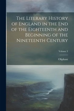 The Literary History of England in the End of the Eighteenth and Beginning of the Nineteenth Century; Volume 3 - Oliphant