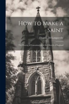 How to Make a Saint: The Process of Canonization in the Church of England - Longueville, Thomas De