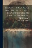 The Gothic Gospel Of Saint Matthew ... With The Corresponding English, Or Saxon ... In Roman Characters