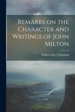 Remarks on the Character and Writings of John Milton - Channing, William Ellery