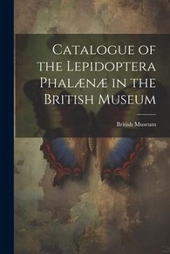 Catalogue of the Lepidoptera Phalænæ in the British Museum - Museum, British