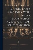 Shakespeare's King John, With Notes, Examination Papers, and Plan of Preparation