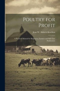 Poultry for Profit: A Practical Manual for Beginners, Farmers and Side-Line Poultrymen - W. Aldrich Koethen, Jean