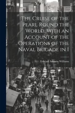 The Cruise of the Pearl Round the World. With an Account of the Operations of the Naval Brigade in I - Williams, Edward Addams