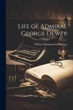 Life of Admiral George Dewey - Clemens, William Montgomery