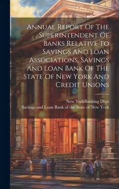Annual Report Of The Superintendent Of Banks Relative To Savings And Loan Associations, Savings And Loan Bank Of The State Of New York And Credit Unio