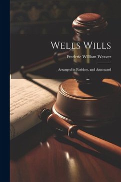 Wells Wills; Arranged in Parishes, and Annotated - Weaver, Frederic William