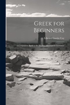 Greek for Beginners: A Companion Book to the Hadley-Allen Greek Grammar - Coy, Edward Gustin
