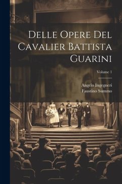 Delle Opere Del Cavalier Battista Guarini; Volume 1 - Ingegneri, Angelo; Summo, Faustino