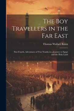 The Boy Travellers in the Far East: Part Fourth, Adventures of Two Youths in a Journey to Egypt and the Holy Land - Knox, Thomas Wallace