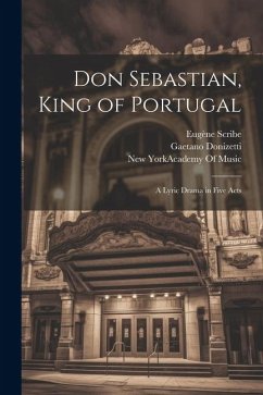 Don Sebastian, King of Portugal: A Lyric Drama in Five Acts - Donizetti, Gaetano; Scribe, Eugène