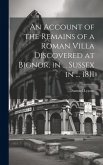 An Account of the Remains of a Roman Villa Discovered at Bignor, in ... Sussex in ... 1811