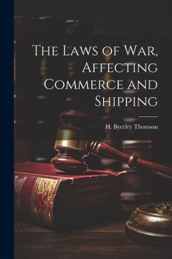 The Laws of War, Affecting Commerce and Shipping - Thomson, H. Byerley
