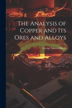 The Analysis of Copper and its Ores and Alloys - Heath, George Lincoln