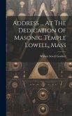 Address ... At The Dedication Of Masonic Temple Lowell, Mass