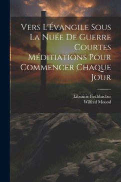 Vers L'Évangile Sous la Nuée de Guerre Courtes Méditiations Pour Commencer Chaque Jour - Monod, Wilfred