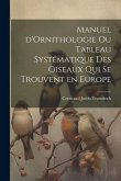 Manuel d'Ornithologie ou Tableau Systématique des Oiseaux Qui se Trouvent en Europe